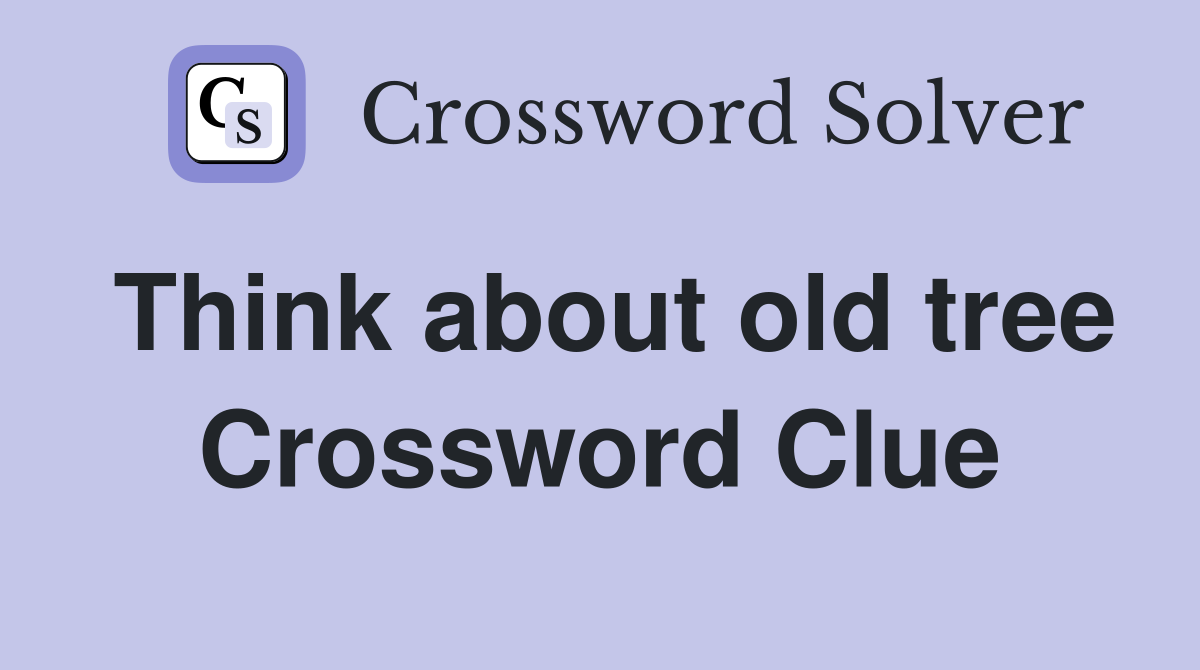 Think about old tree Crossword Clue