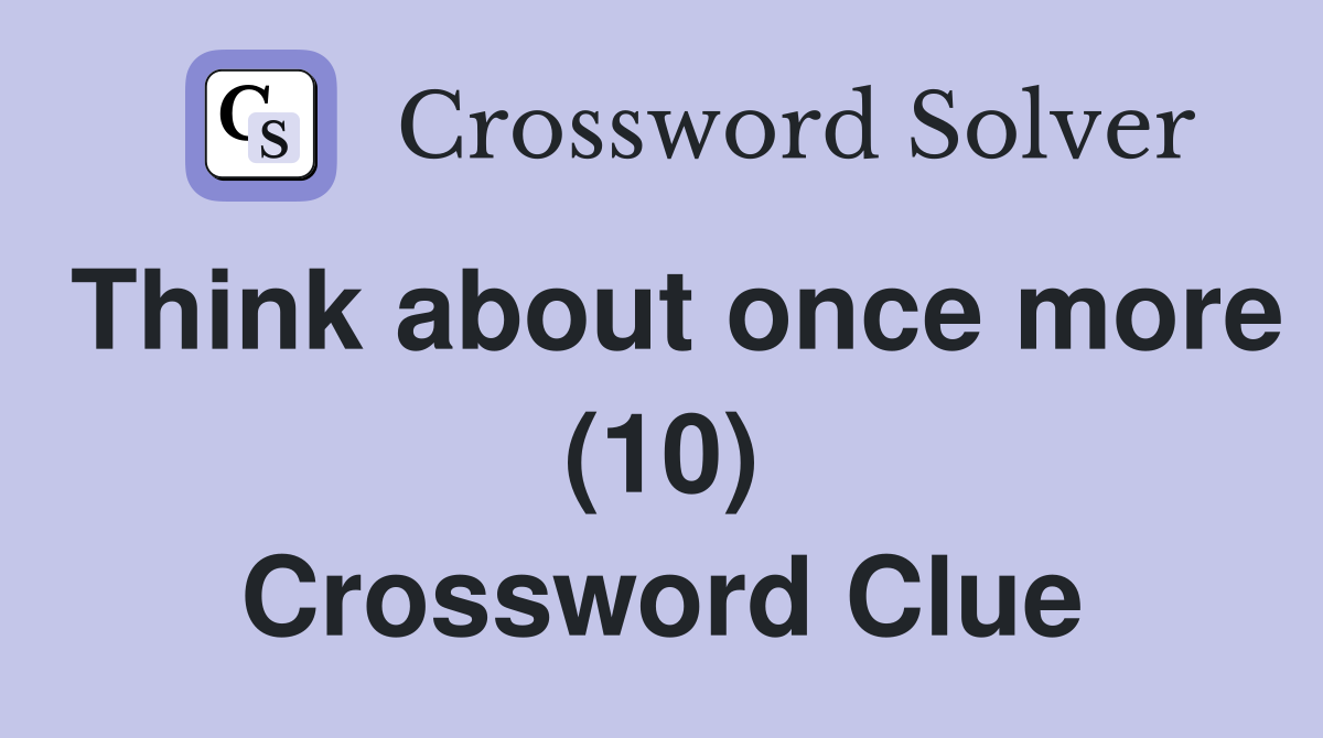 Think about once more (10) Crossword Clue