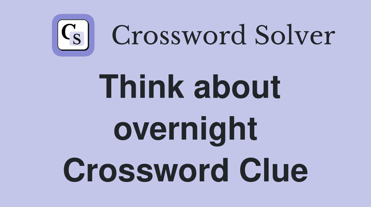 Think about overnight Crossword Clue
