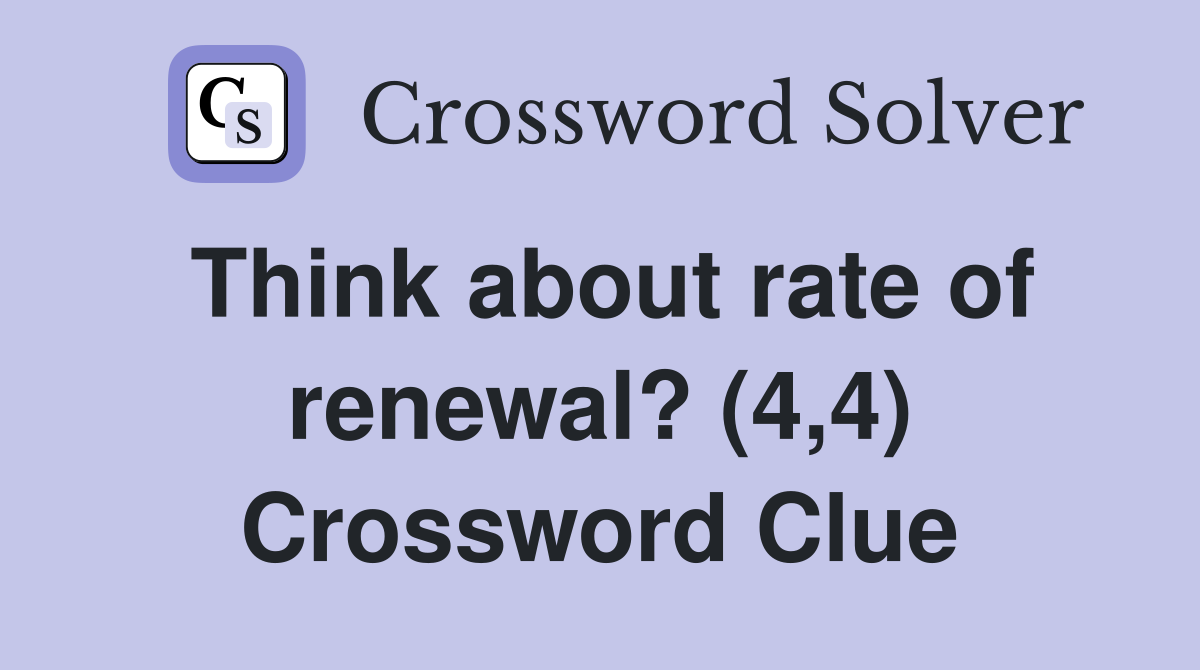 Think about rate of renewal? (4,4) Crossword Clue