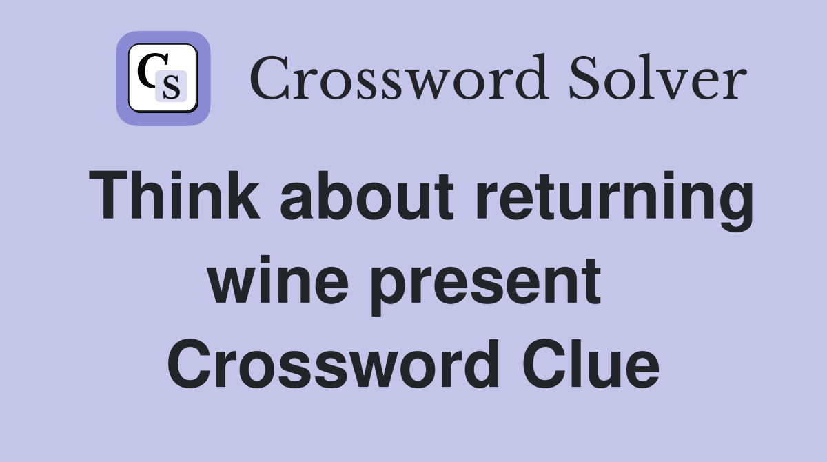 Think about returning wine present  Crossword Clue