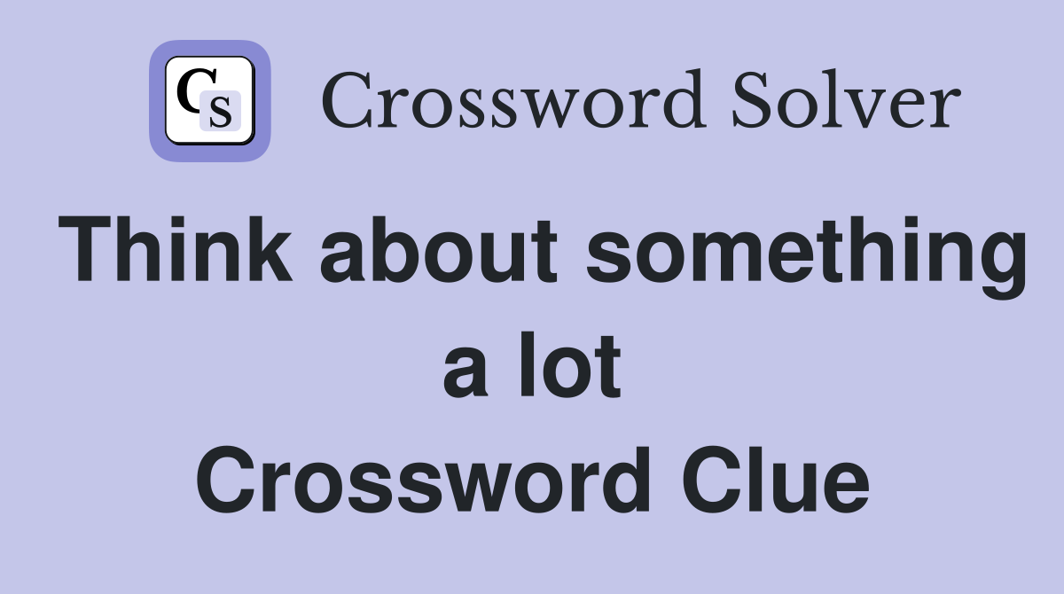 Think about something a lot Crossword Clue