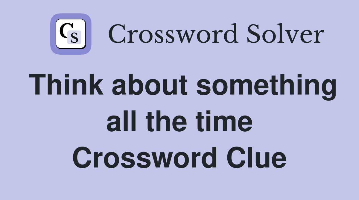 Think about something all the time Crossword Clue