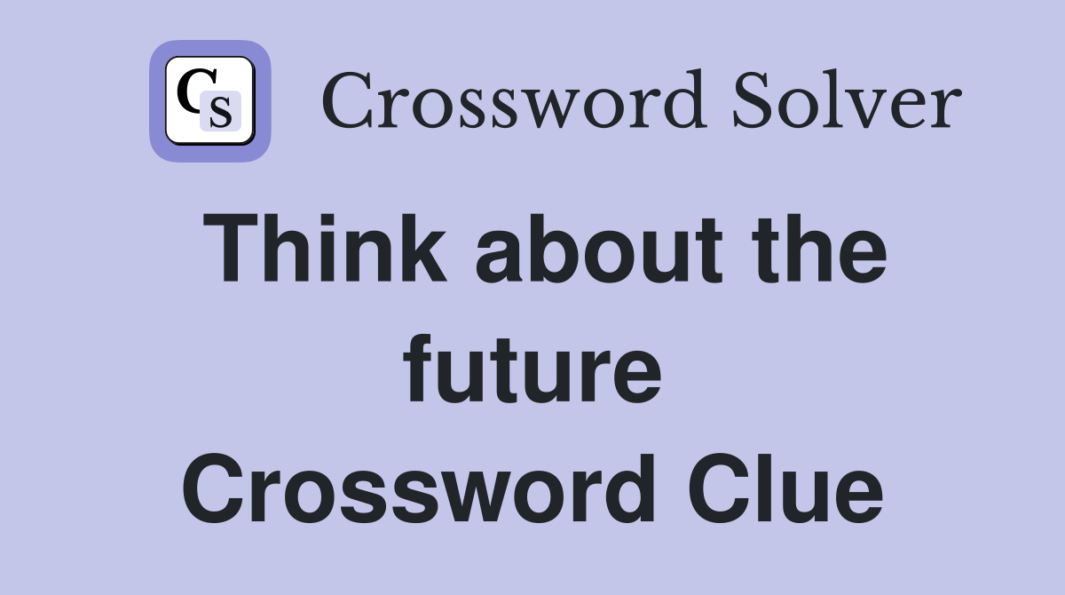 Think about the future Crossword Clue