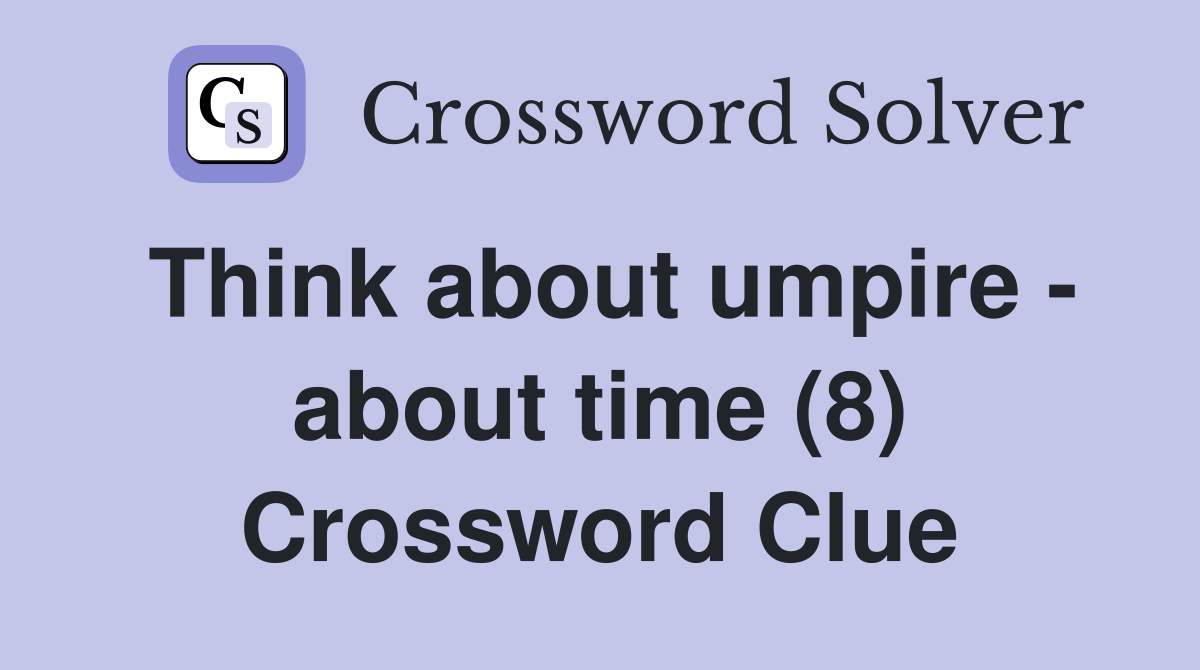 Think about umpire - about time (8) Crossword Clue