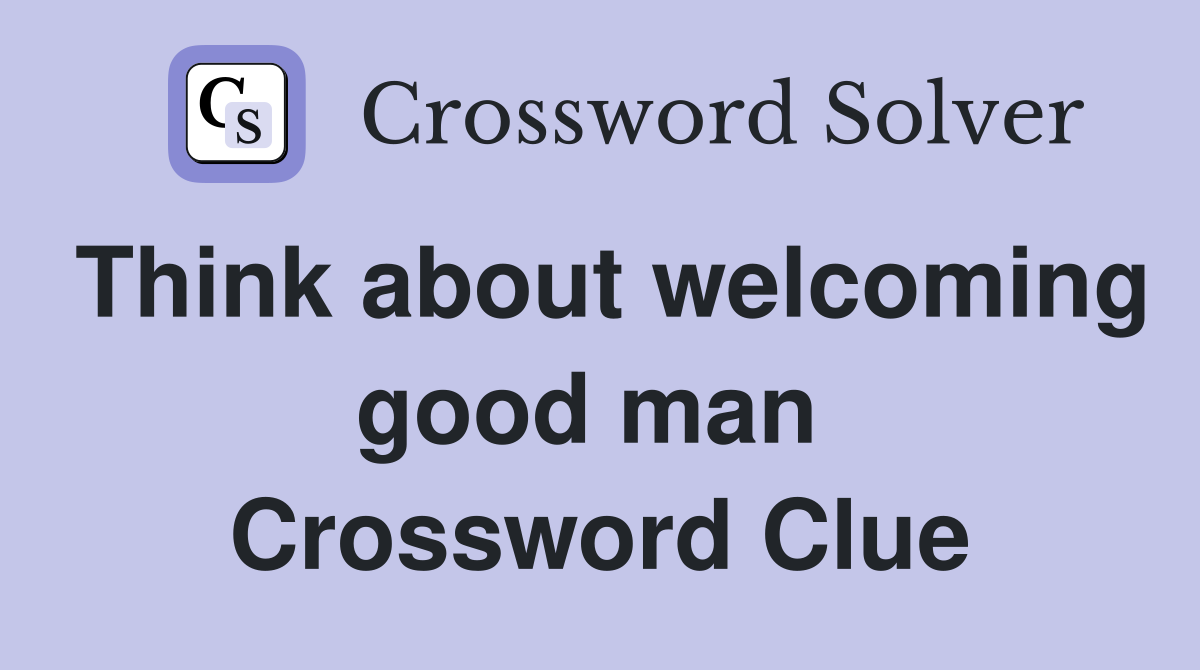 Think about welcoming good man  Crossword Clue