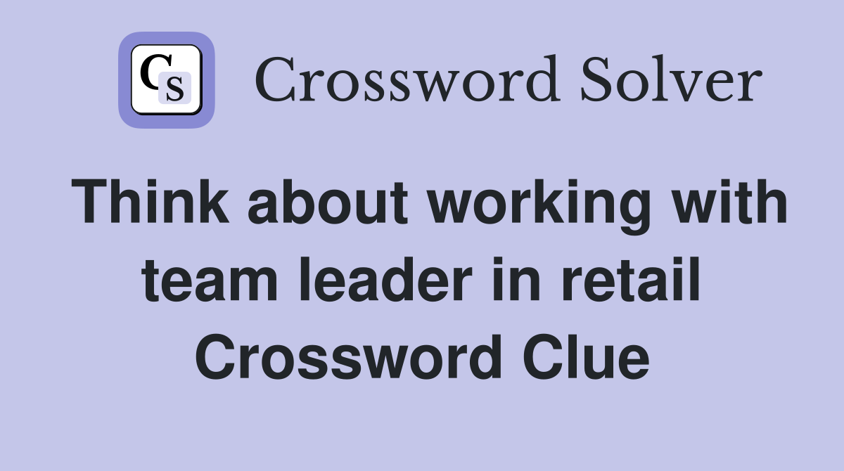 Think about working with team leader in retail Crossword Clue