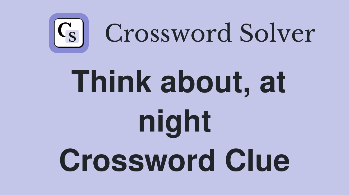 Think about, at night Crossword Clue