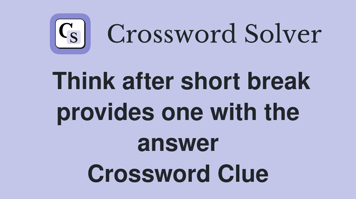 Think after short break provides one with the answer Crossword Clue