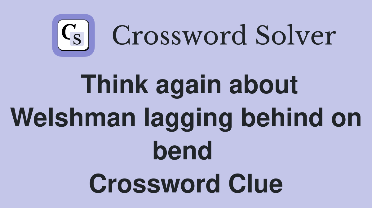 Think again about Welshman lagging behind on bend  Crossword Clue