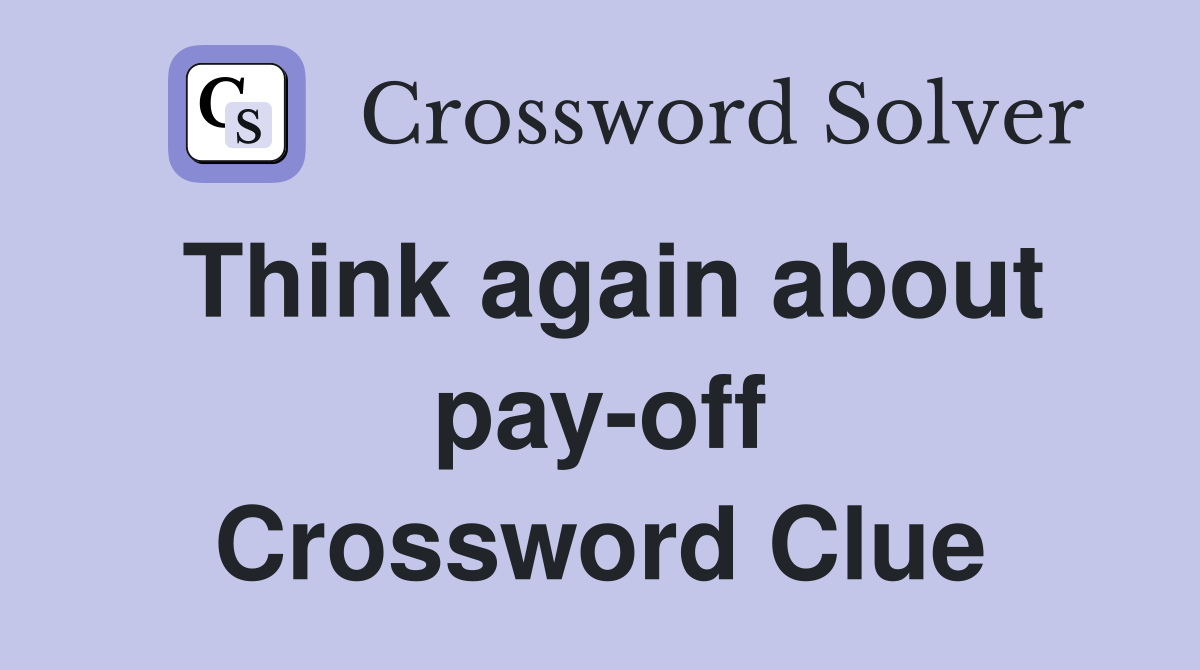 Think again about pay-off Crossword Clue
