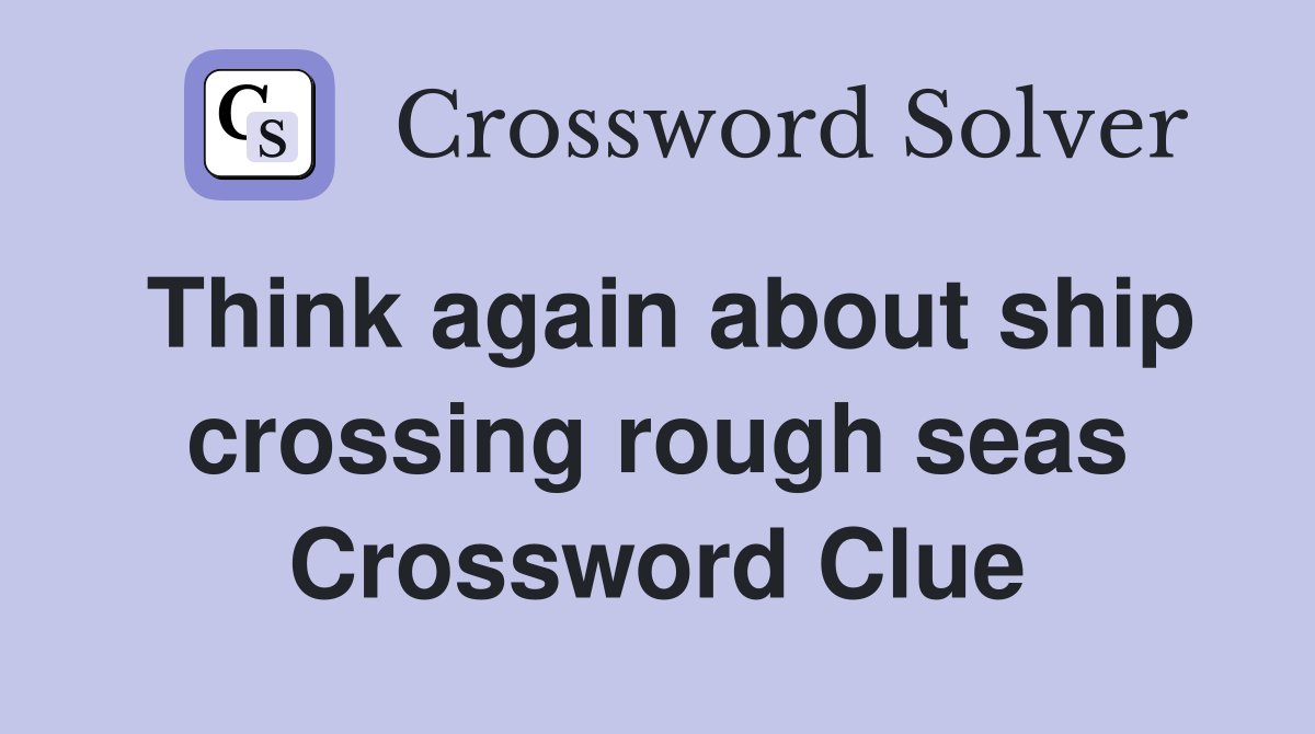 Think again about ship crossing rough seas Crossword Clue