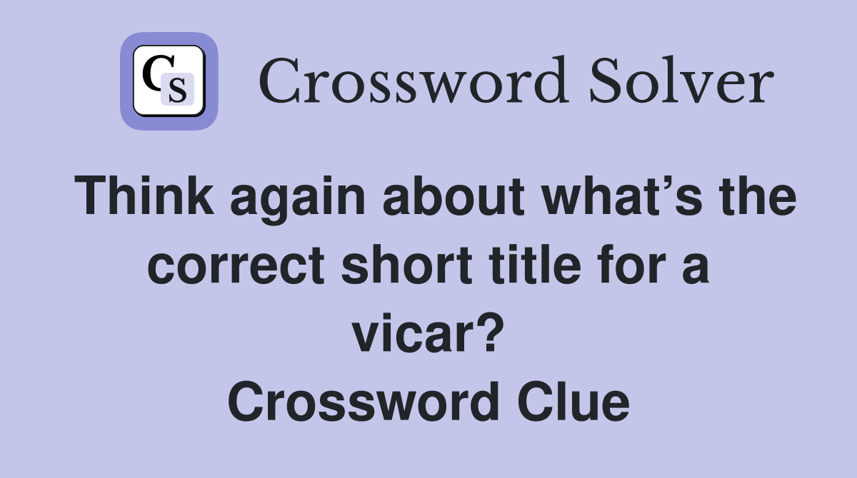 Think again about what’s the correct short title for a vicar? Crossword Clue