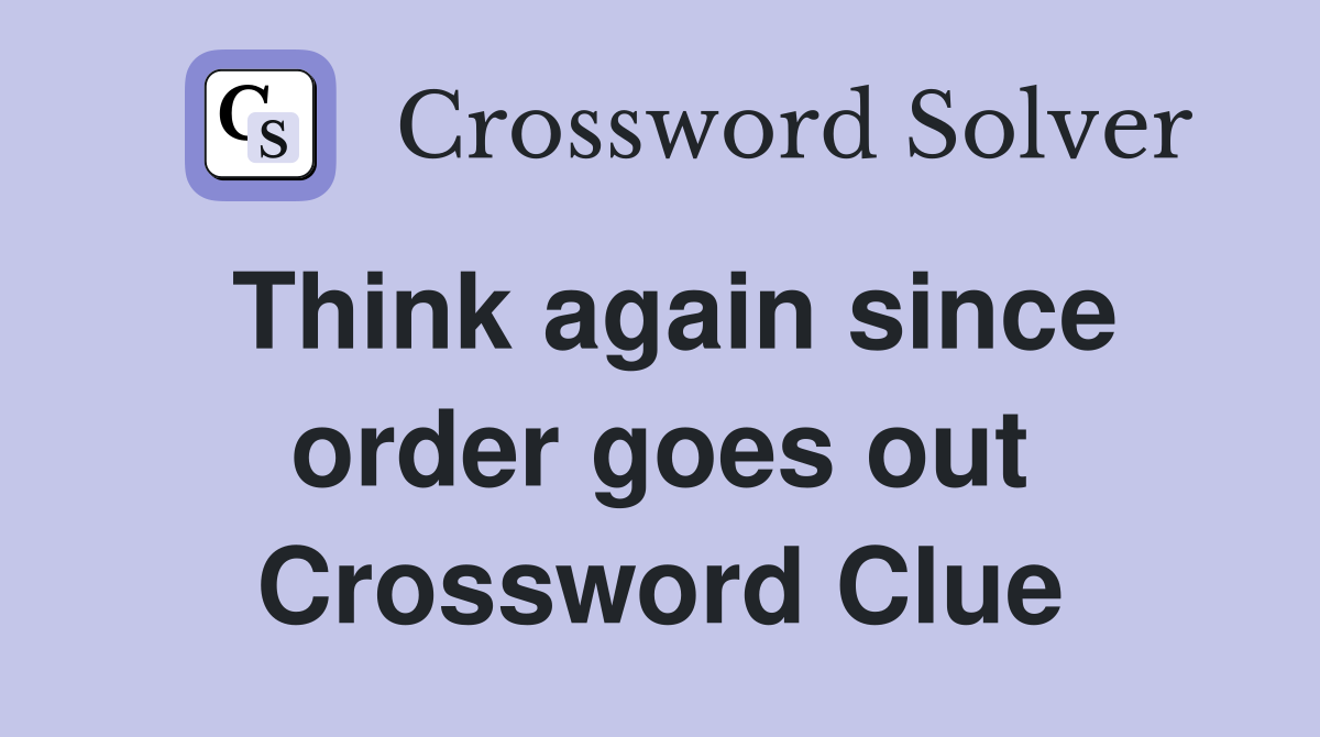 Think again since order goes out Crossword Clue