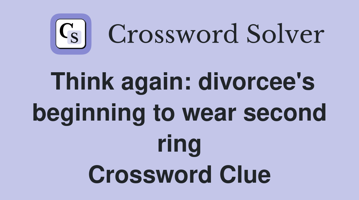 Think again: divorcee's beginning to wear second ring Crossword Clue