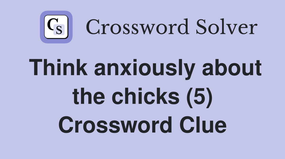 Think anxiously about the chicks (5) Crossword Clue