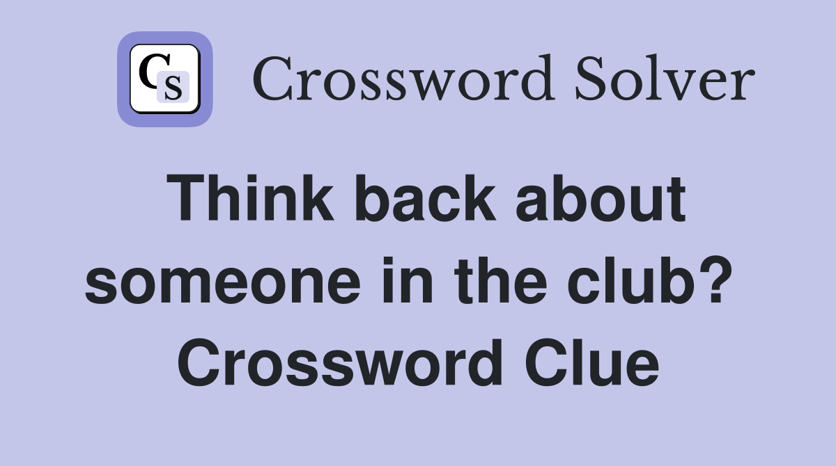Think back about someone in the club?  Crossword Clue
