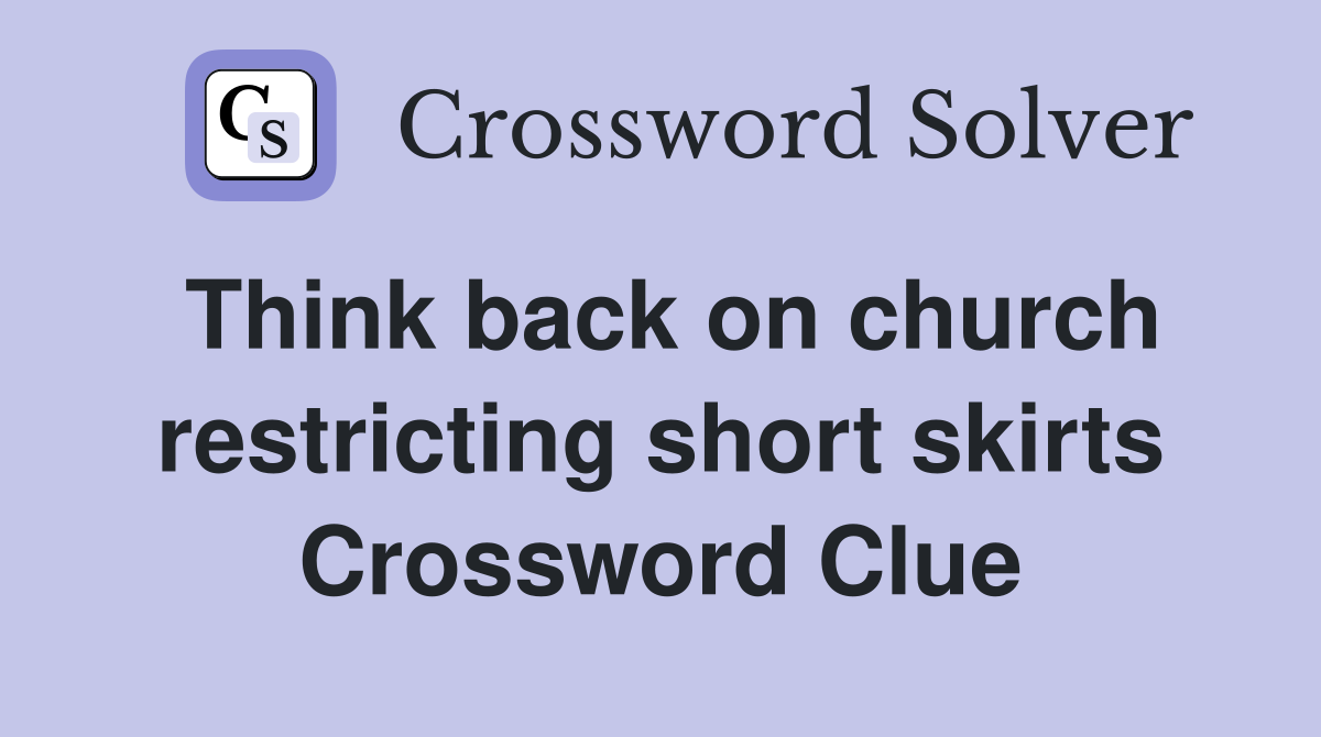 Think back on church restricting short skirts Crossword Clue