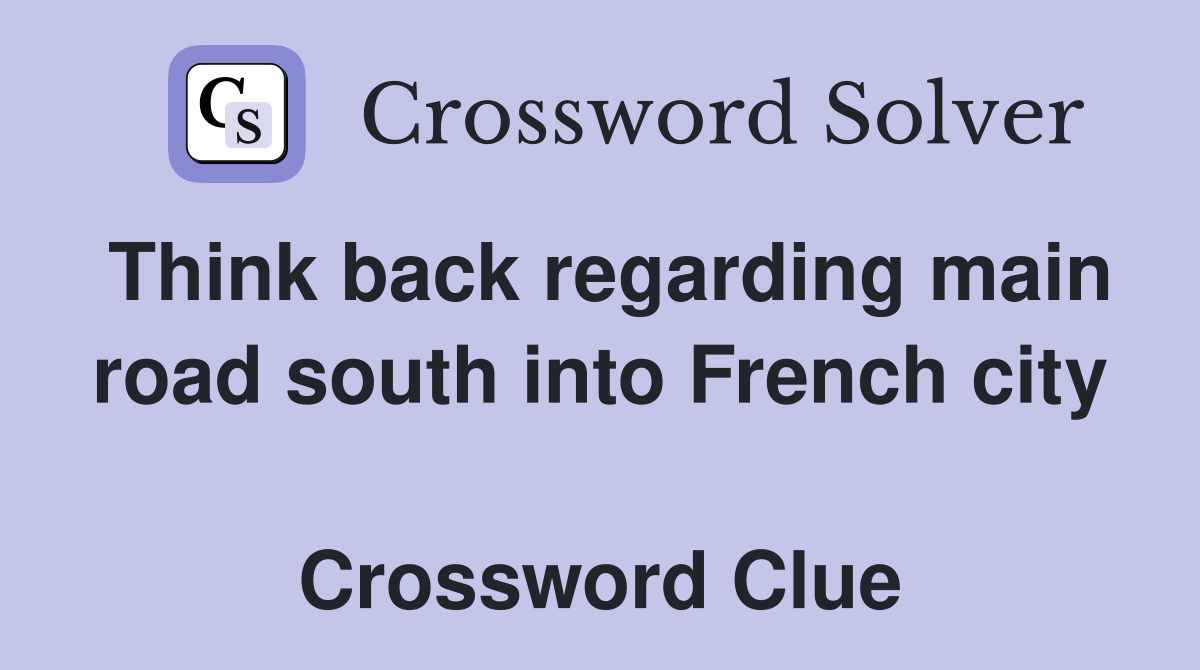 Think back regarding main road south into French city  Crossword Clue