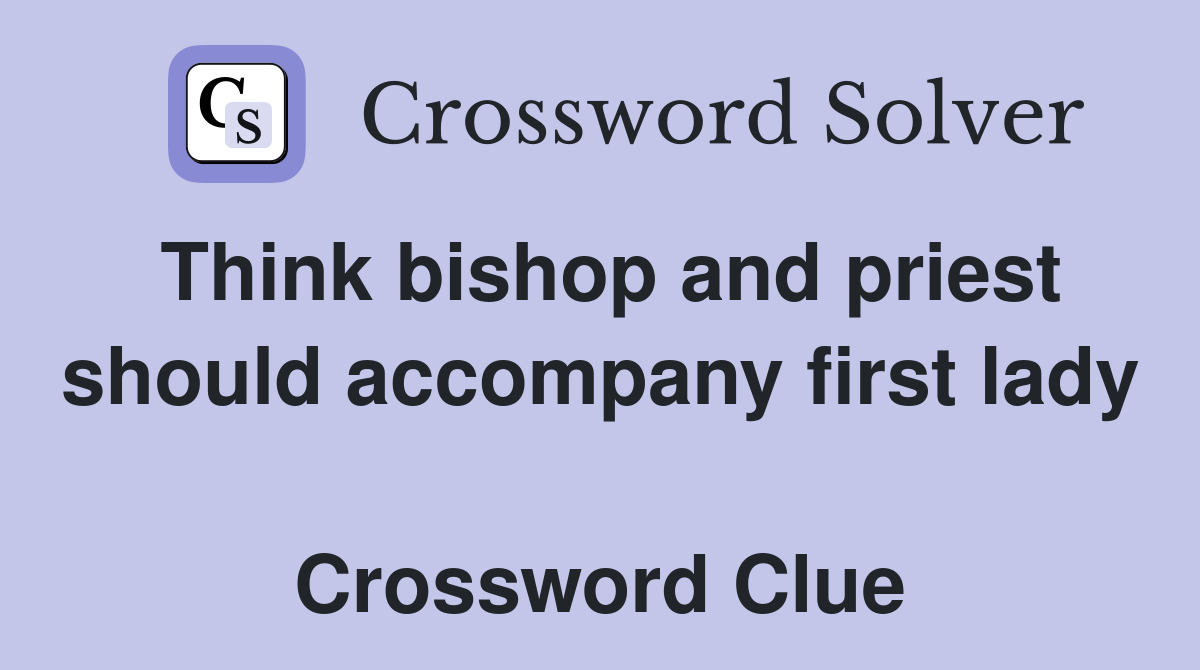 Think bishop and priest should accompany first lady  Crossword Clue