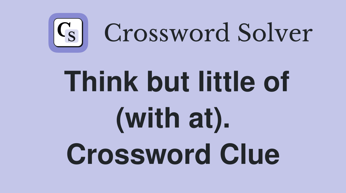 Think but little of (with at). Crossword Clue