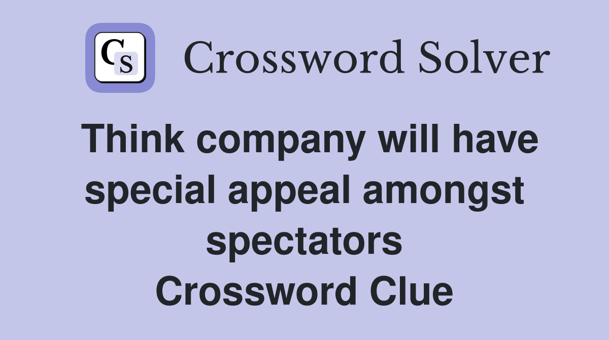 Think company will have special appeal amongst spectators Crossword Clue