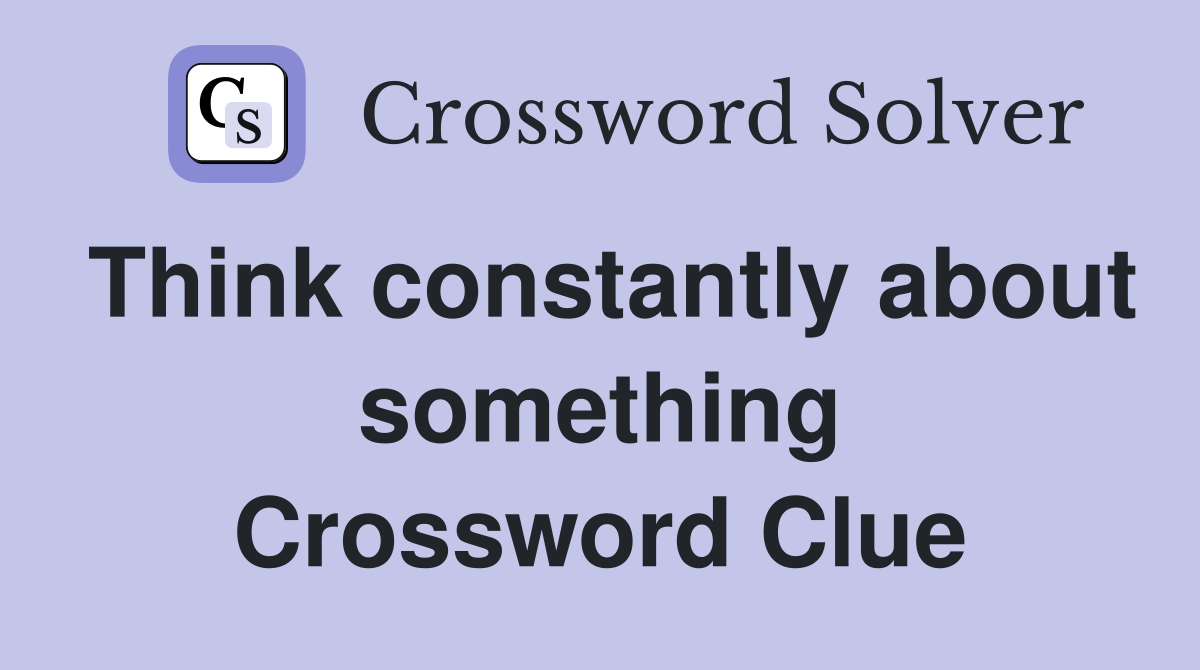 Think constantly about something Crossword Clue