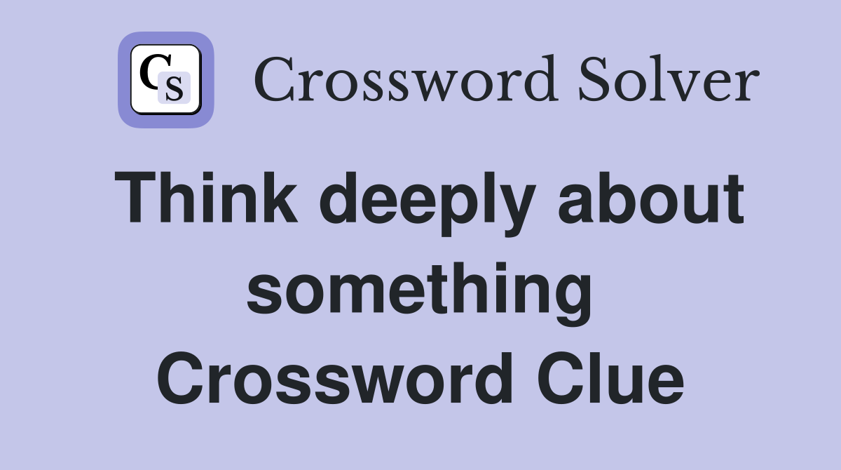 Think deeply about something Crossword Clue