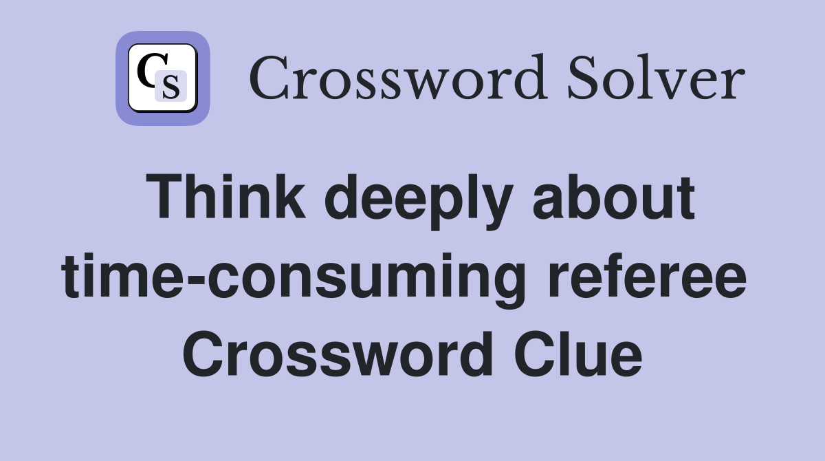 Think deeply about time-consuming referee  Crossword Clue