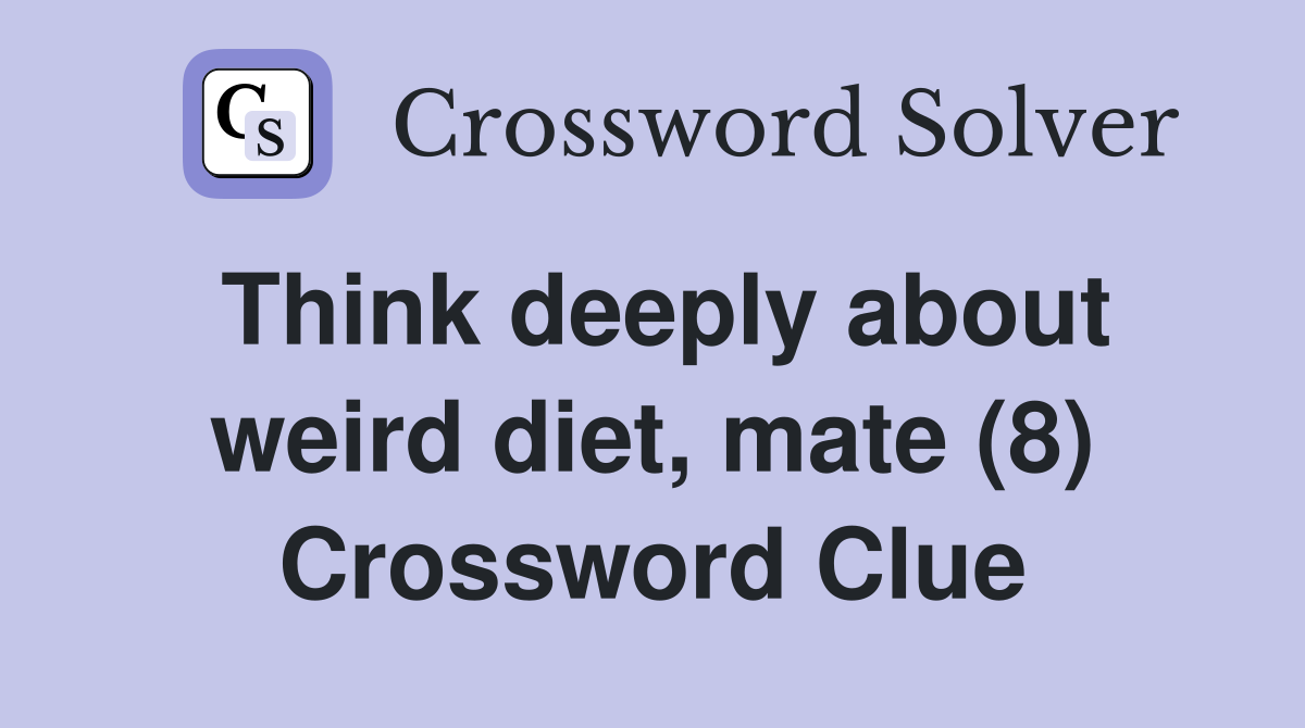 Think deeply about weird diet, mate (8) Crossword Clue