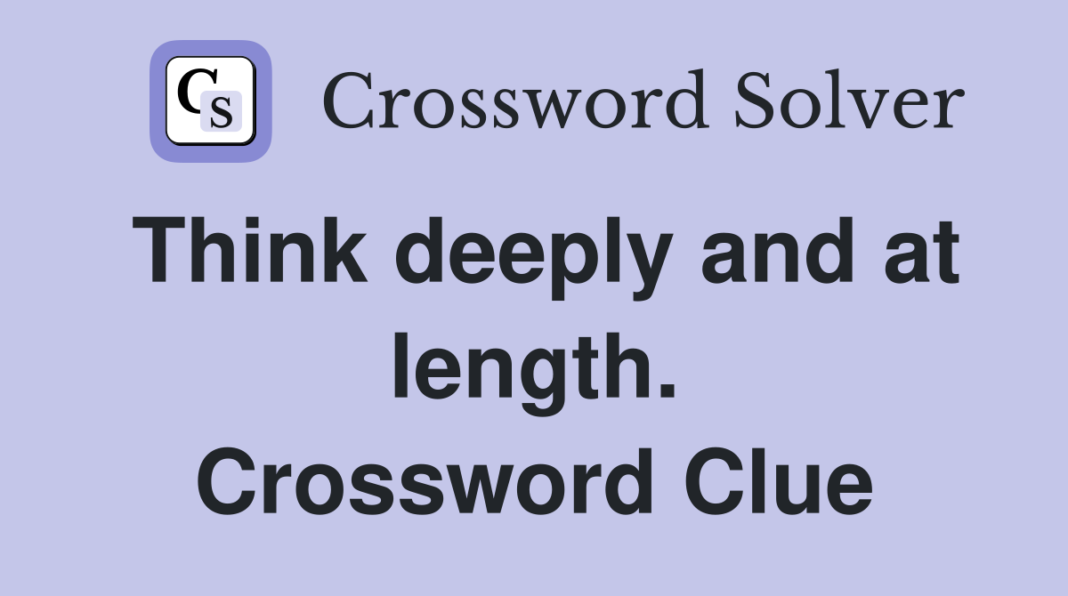 Think deeply and at length. Crossword Clue
