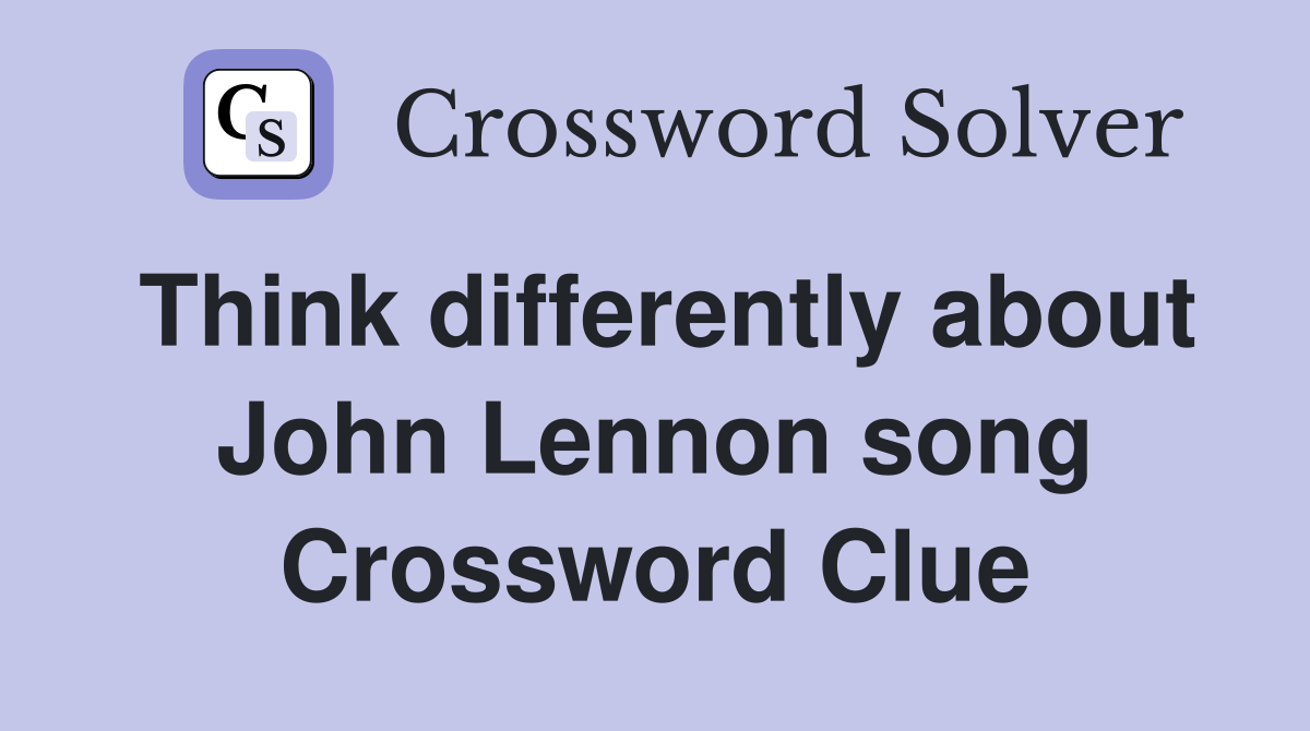 Think differently about John Lennon song Crossword Clue