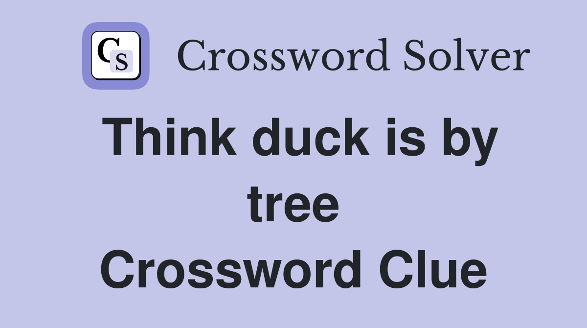 Think duck is by tree Crossword Clue