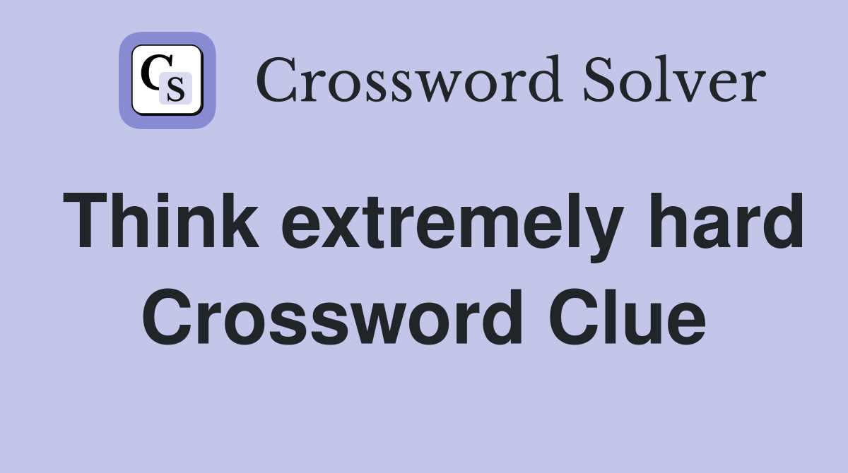 Think extremely hard Crossword Clue