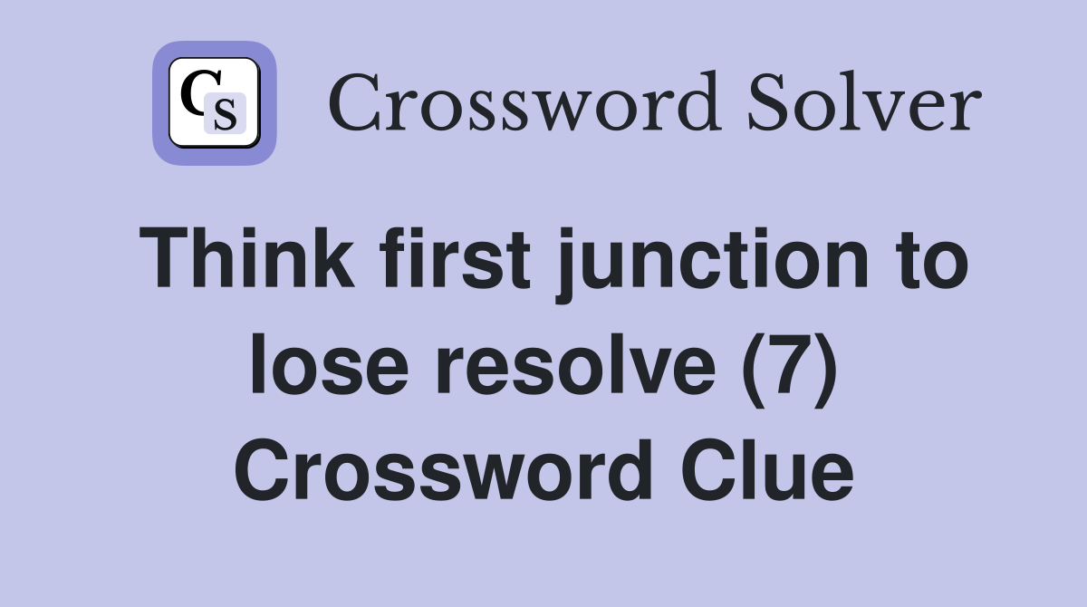Think first junction to lose resolve (7) Crossword Clue