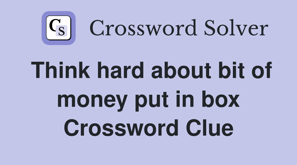 Think hard about bit of money put in box Crossword Clue