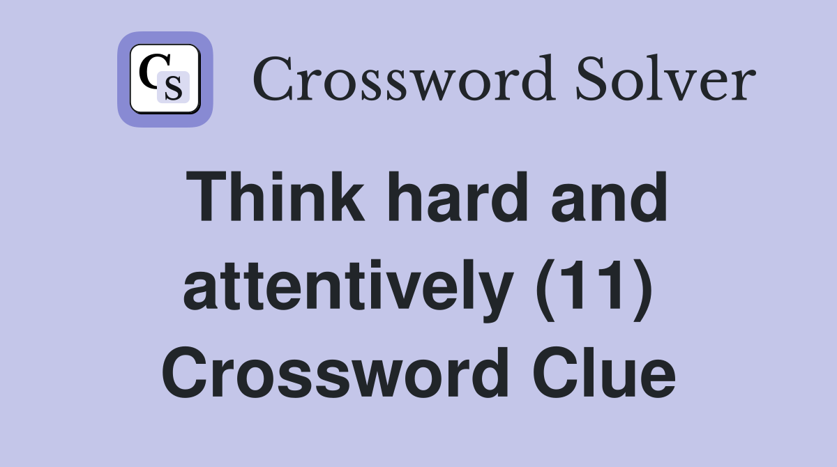 Think hard and attentively (11) Crossword Clue