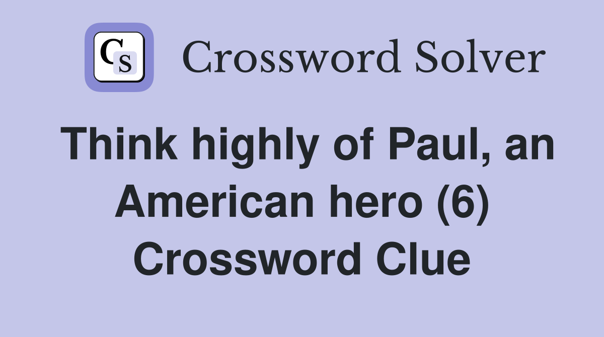 Think highly of Paul, an American hero (6) Crossword Clue