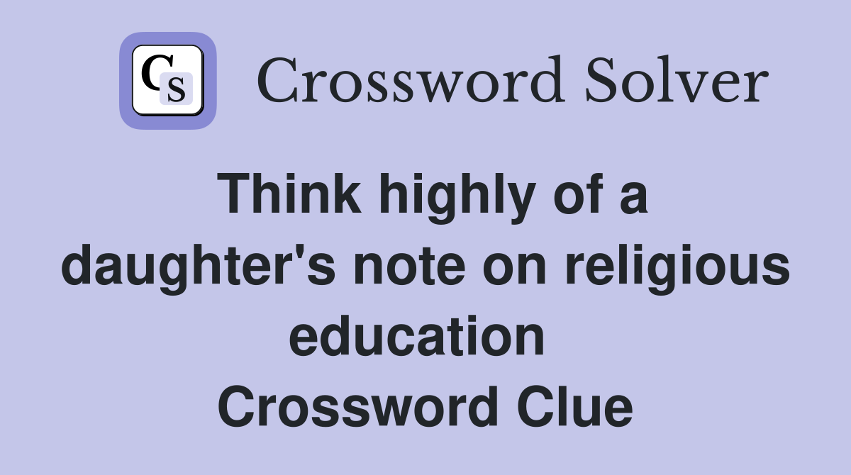 Think highly of a daughter's note on religious education  Crossword Clue