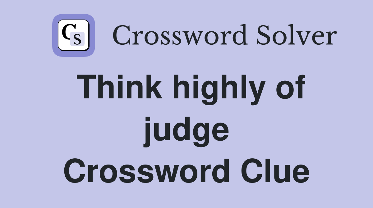 Think highly of judge Crossword Clue