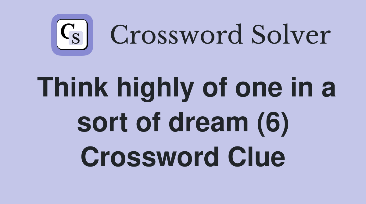 Think highly of one in a sort of dream (6) Crossword Clue