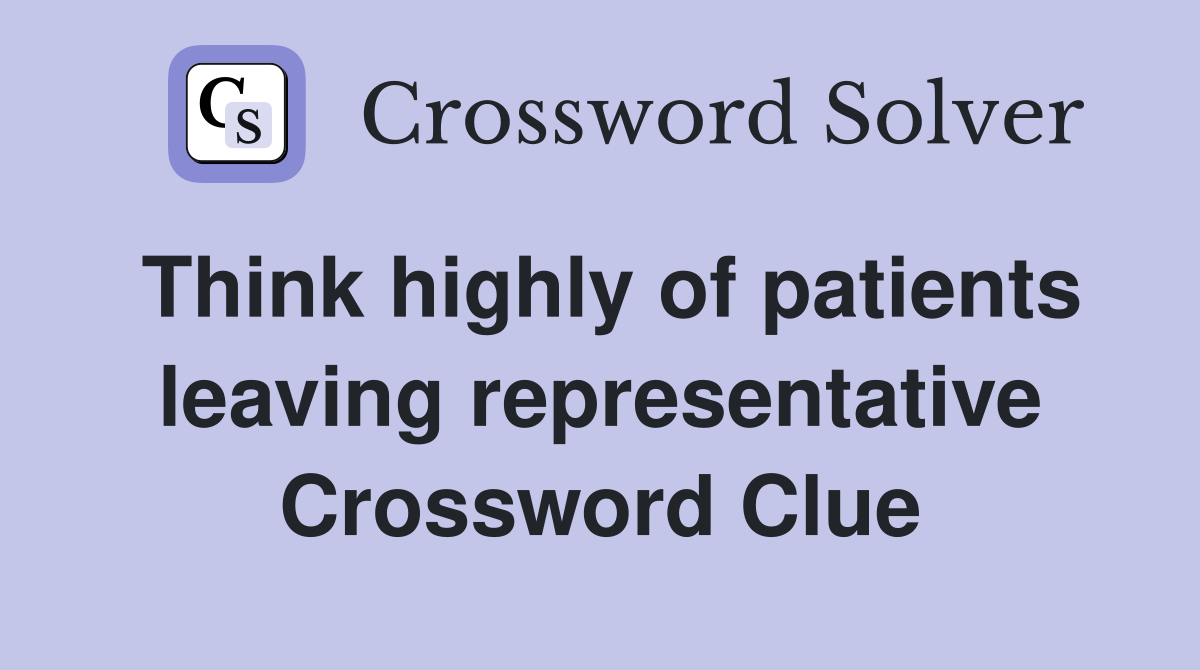 Think highly of patients leaving representative Crossword Clue