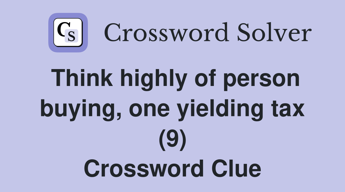 Think highly of person buying, one yielding tax (9) Crossword Clue