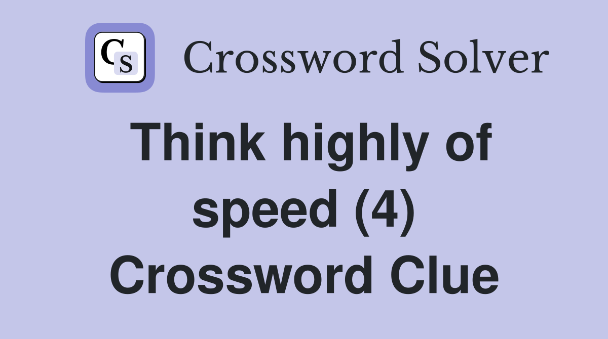 Think highly of speed (4) Crossword Clue