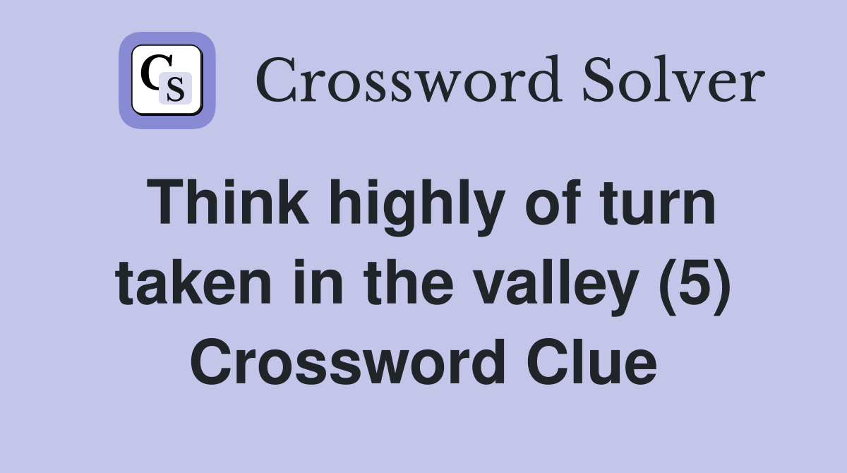 Think highly of turn taken in the valley (5) Crossword Clue