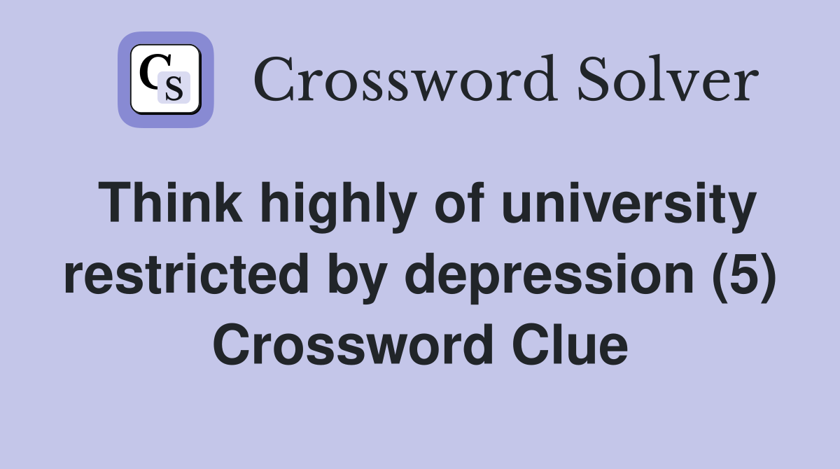Think highly of university restricted by depression (5) Crossword Clue