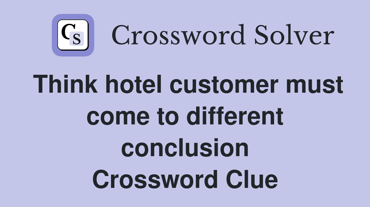Think hotel customer must come to different conclusion Crossword Clue