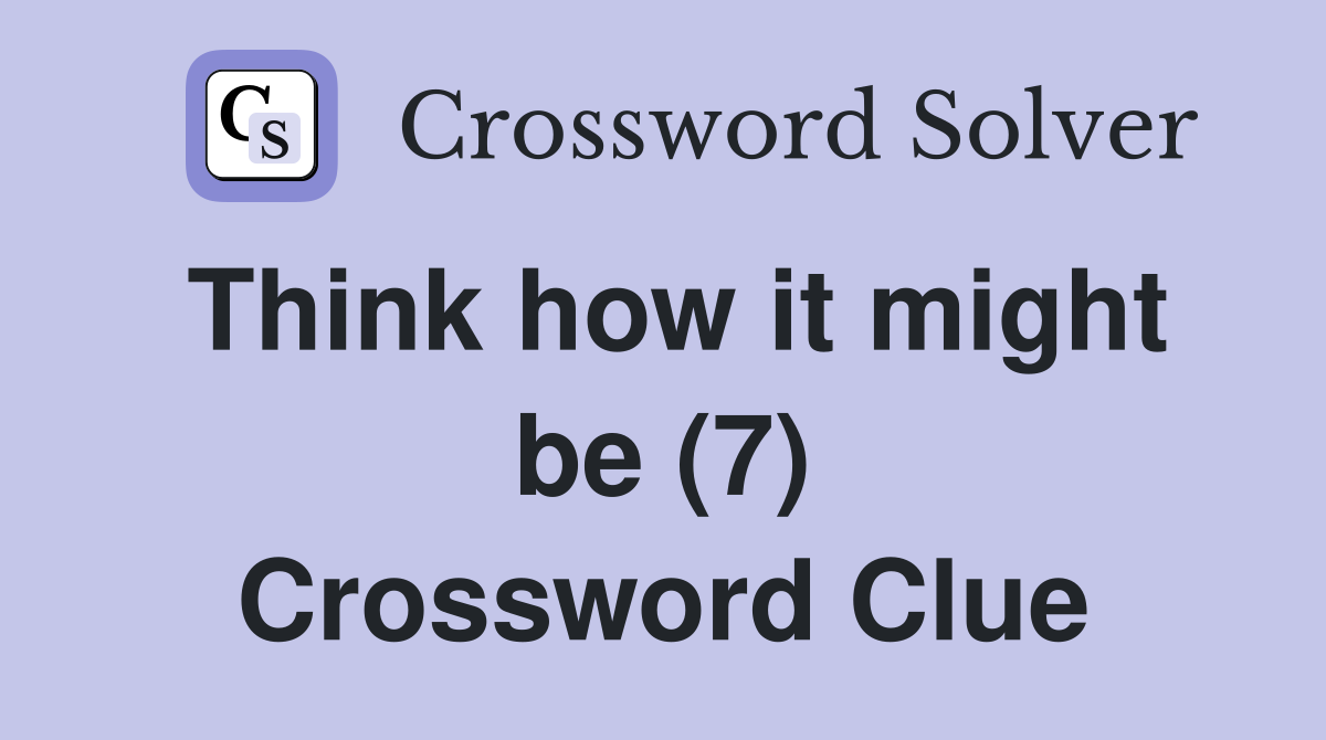 Think how it might be (7) Crossword Clue