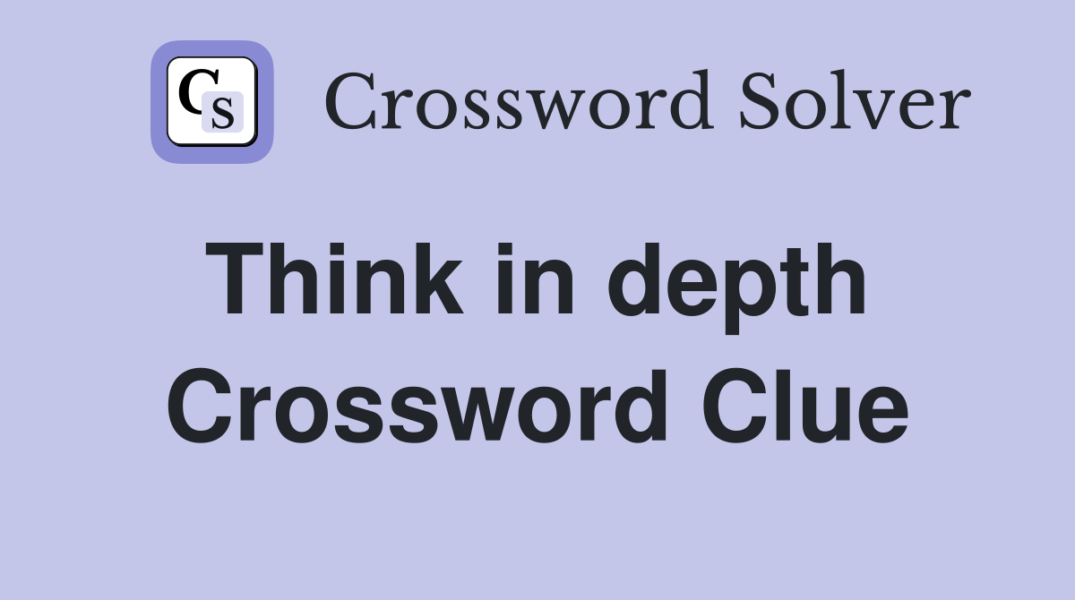 Think in depth  Crossword Clue