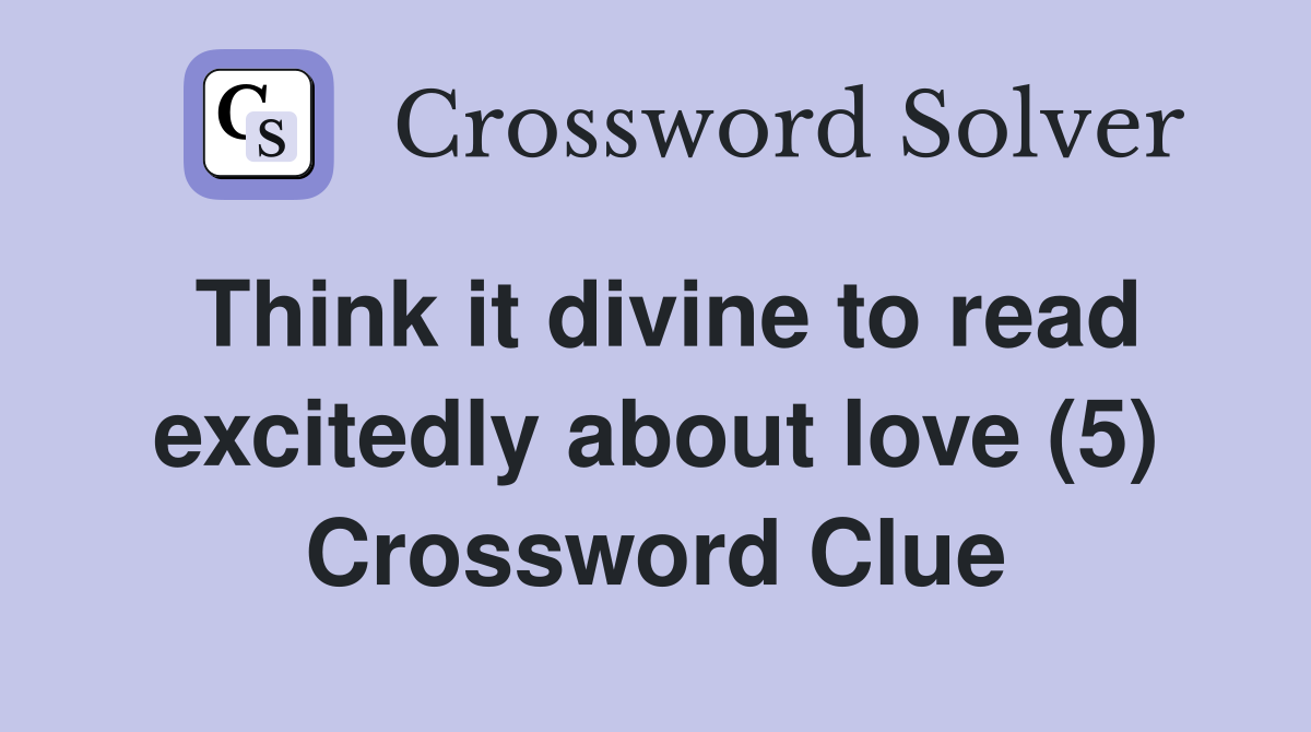 Think it divine to read excitedly about love (5) Crossword Clue